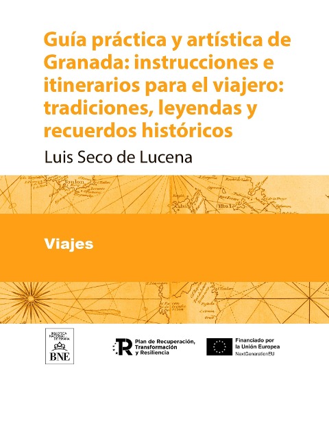 Guía práctica y artística de Granada instrucciones e itinerarios para el viajero : tradiciones, leyendas y recuerdos históricos - Luis Seco de Lucena