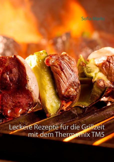 Leckere Rezepte für die Grillzeit mit dem Thermomix TM5 - Sofia Marks