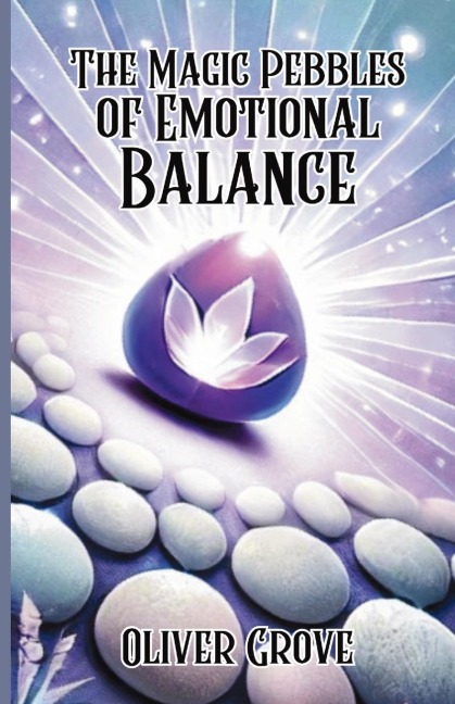 The Magic Pebbles of Emotional Balance - Oliver Grove