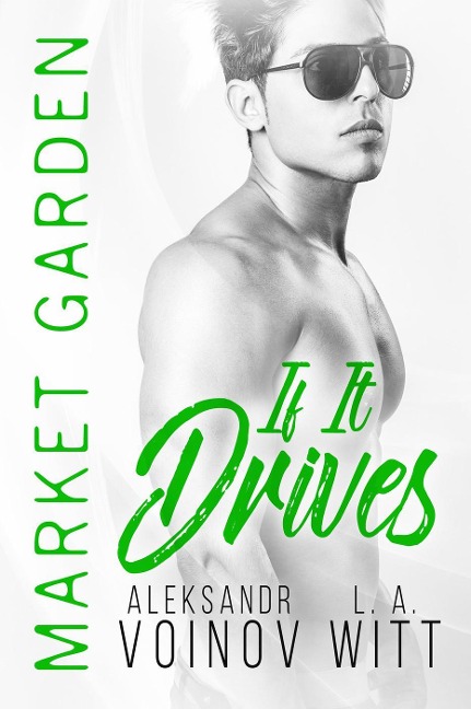 If It Drives (Market Garden, #7) - Aleksandr Voinov, L. A. Witt