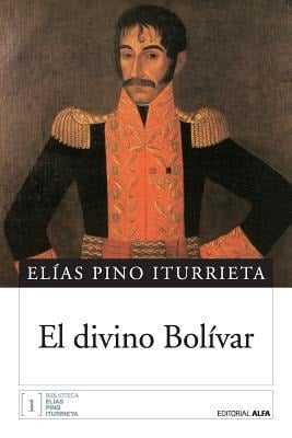 El divino Bolívar - Elias Pino Iturrieta