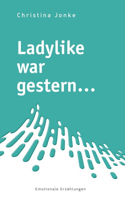 Ladylike war gestern... - Christina Jonke