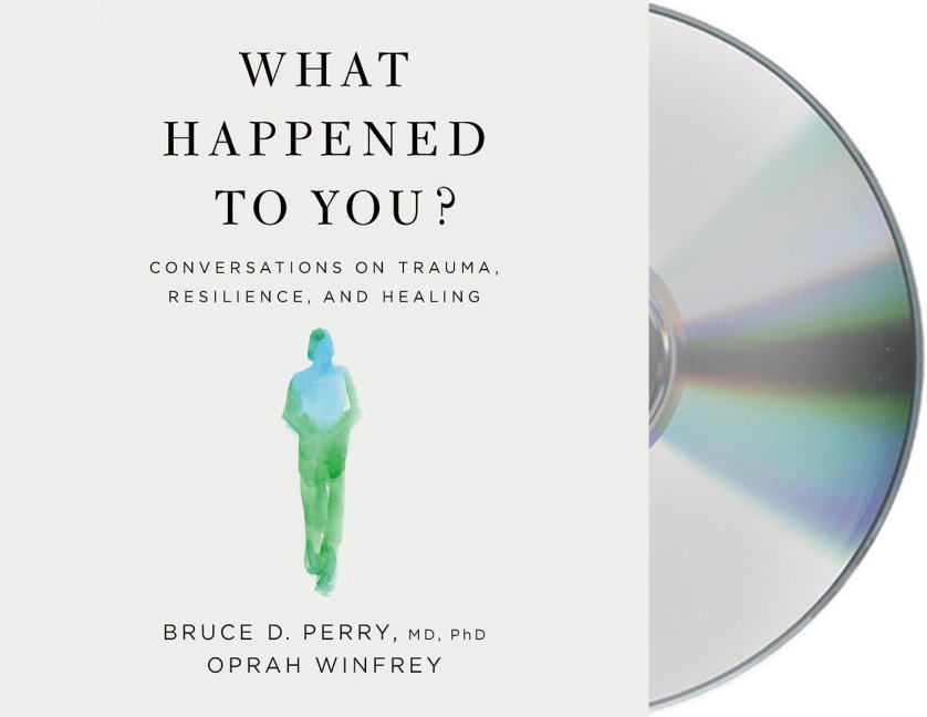 What Happened to You?: Conversations on Trauma, Resilience, and Healing - Oprah Winfrey, Bruce D. Perry