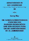 Cover-Bild zum Titel 'Die Auseinandersetzungen zwischen den Mainzer Erzbischöfen und dem Heiligen Stuhl um die Dispensbefugnis im 18. Jahrhundert' von 'Georg May'