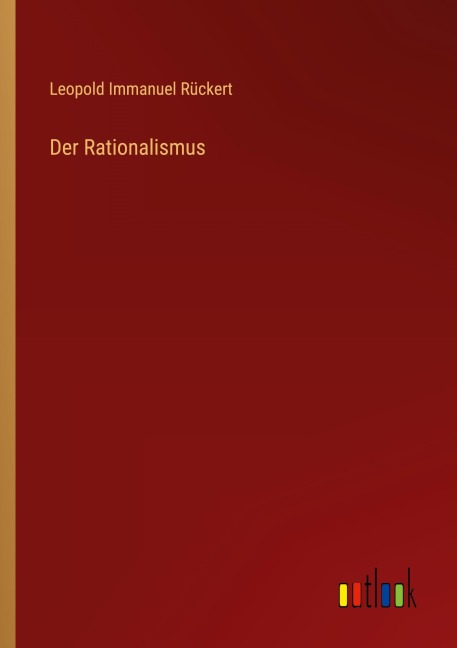 Der Rationalismus - Leopold Immanuel Rückert