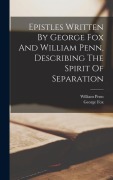Cover-Bild zum Titel 'Epistles Written By George Fox And William Penn, Describing The Spirit Of Separation' von 'George Fox, William Penn'