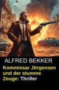 Cover-Bild zum Titel 'Kommissar Jörgensen und der stumme Zeuge: Thriller' von 'Alfred Bekker'