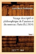Cover-Bild zum Titel 'Voyage Descriptif Et Philosophique de l'Ancien Et Du Nouveau Paris. Tome 1 (Éd.1814)' von 'Louis-Marie Prudhomme'