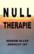 Nulltherapie - warum alles absolut ist - Pier Zellin, Paul Zellin, Pia Zellin