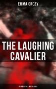THE LAUGHING CAVALIER (& Its Sequel The First Sir Percy) - Emma Orczy