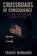 Cover-Bild zum Titel 'Crossroads of Consequence The Trump Doctrine and America's Future' von 'Travis Wingard'