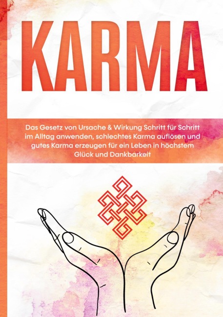 Karma: Das Gesetz von Ursache & Wirkung Schritt für Schritt im Alltag anwenden, schlechtes Karma auflösen und gutes Karma erzeugen für ein Leben in höchstem Glück und Dankbarkeit - Mirella Bahlsen