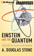 Einstein and the Quantum: The Quest of the Valiant Swabian - A. Douglas Stone