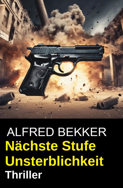 Nächste Stufe Unsterblichkeit: Thriller - Alfred Bekker