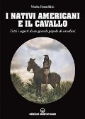 I nativi americani e il cavallo. Tutti i segreti di un grande popolo di cavalieri - Maria Franchini