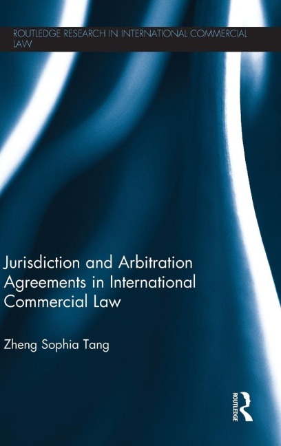 Jurisdiction and Arbitration Agreements in International Commercial Law - Zheng Sophia Tang