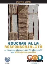 Educare alla responsorialità. La relazione educativa con gli adolescenti come philosophical practice - Cristiano Ciferri