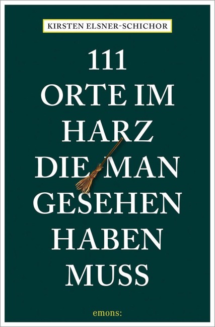 111 Orte im Harz, die man gesehen haben muss - Kirsten Elsner-Schichor