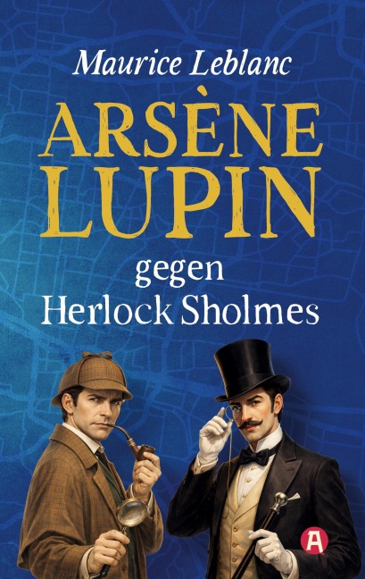 Arsène Lupin gegen Herlock Sholmes. Detektivroman. Maurice Leblanc - Maurice Leblanc