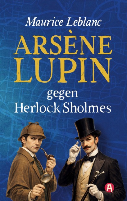 Arsène Lupin gegen Herlock Sholmes. Detektivroman. Maurice Leblanc - Maurice Leblanc