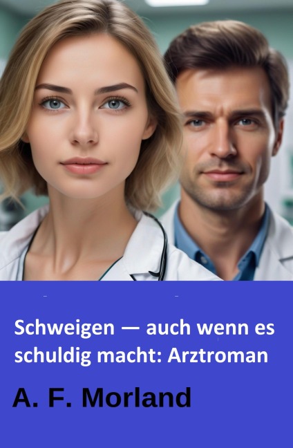 Schweigen - auch wenn es schuldig macht: Arztroman - A. F. Morland