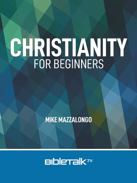 Christianity for Beginners - Mike Mazzalongo