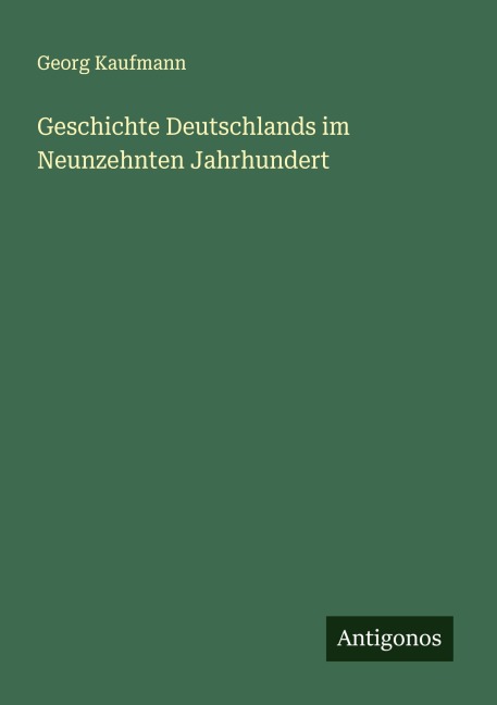 Geschichte Deutschlands im Neunzehnten Jahrhundert - Georg Kaufmann
