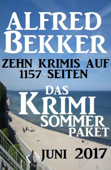 Das Krimi Sommer Paket Juni 2017: Zehn Krimis auf 1157 Seiten - Alfred Bekker