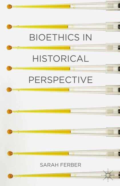 Bioethics in Historical Perspective - Sarah Ferber