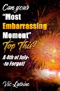 Cover-Bild zum Titel 'Can Your "Most Embarrassing Moment" Top This? A 4th of July--to Forget!' von 'Vic Latrine'