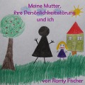 Cover-Bild zum Titel 'Meine Mutter, ihre Persönlichkeitsstörung und ich' von 'Romy Fischer'