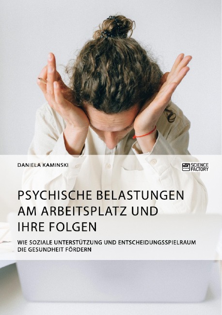 Psychische Belastungen am Arbeitsplatz und ihre Folgen. Wie soziale Unterstützung und Entscheidungsspielraum die Gesundheit fördern - Daniela Kaminski