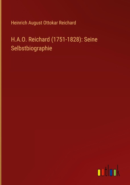 H.A.O. Reichard (1751-1828): Seine Selbstbiographie - Heinrich August Ottokar Reichard