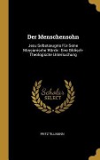 Cover-Bild zum Titel 'Der Menschensohn: Jesu Selbstzeugnis Für Seine Messianische Würde: Eine Biblisch-Theologische Untersuchung' von 'Fritz Tillmann'