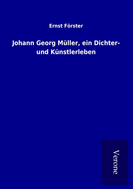 Johann Georg Müller, ein Dichter- und Künstlerleben - Ernst Förster