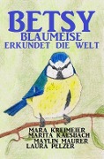 Cover-Bild zum Titel 'Betsy Blaumeise erkundet die Welt' von 'Mara Kreimeier, Marita Kaesbach, Maylin Maurer, Laura Pelzer'