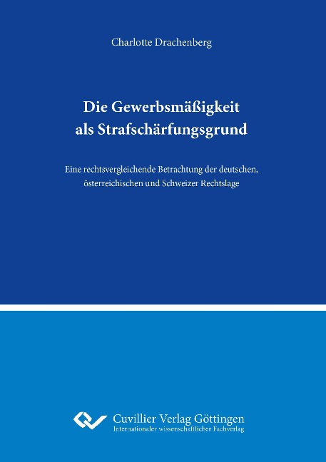Die Gewerbsmäßigkeit als Strafschärfungsgrund.Eine rechtsvergleichende Betrachtung der deutschen, österreichischen und Schweizer Rechtslage - Charlotte Drachenberg