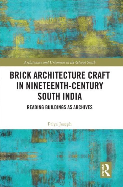 Brick Architecture Craft in Nineteenth-Century South India - Priya Joseph