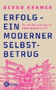 Erfolg - ein moderner Selbstbetrug - Bernd Kramer