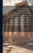 Cover-Bild zum Titel 'Fasti Attici, In Quibus Archontum Atheniensium Series Illustrium Virorum Ætas Atque Atticæ Historiæ Capita Per Olympicos Annos Disposita Describuntur' von 'Edoardo Corsini'
