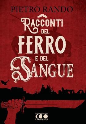 Racconti del Ferro e del Sangue - Pietro Rando