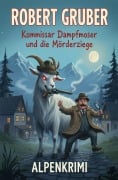 Cover-Bild zum Titel 'Kommissar Dampfmoser und die Mörderziege: Alpenkrimi: Kommissar Dampfmoser ermittelt 22' von 'Robert Gruber'
