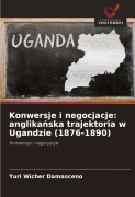 Cover-Bild zum Titel 'Konwersje i negocjacje: anglika¿ska trajektoria w Ugandzie (1876-1890)' von 'Yuri Wicher Damasceno'