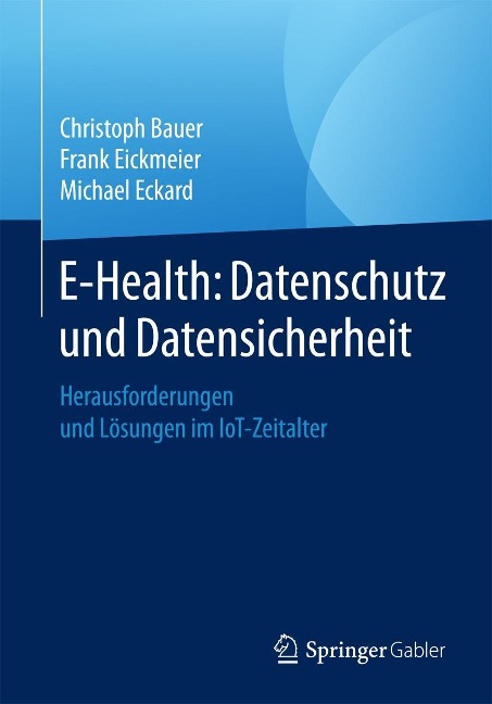 E-Health: Datenschutz und Datensicherheit - Christoph Bauer, Frank Eickmeier, Michael Eckard