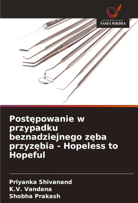 Post¿powanie w przypadku beznadziejnego z¿ba przyz¿bia - Hopeless to Hopeful - Priyanka Shivanand, K. V. Vandana, Shobha Prakash