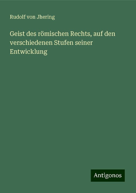 Geist des römischen Rechts, auf den verschiedenen Stufen seiner Entwicklung - Rudolf Von Jhering