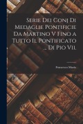 Serie Dei Conj Di Medaglie Pontificie Da Martino V Fino a Tutto Il Pontificato ... Di Pio Vii. - Francesco Mazio