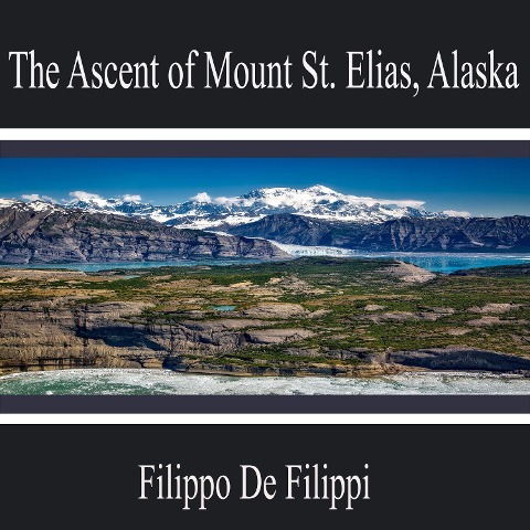 The Ascent of Mount St. Elias, Alaska - Filippo De Filippi