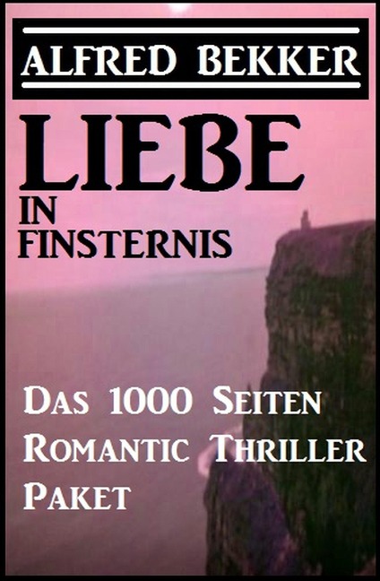 Liebe in Finsternis - Das 1000 Seiten Romantic Thriller Paket - Alfred Bekker