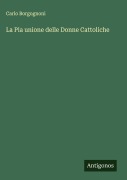 Cover-Bild zum Titel 'La Pia unione delle Donne Cattoliche' von 'Carlo Borgognoni'